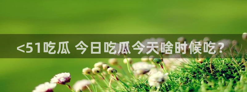 高血糖能吃籽瓜吗：<51吃瓜 今日吃瓜今天啥时候吃？