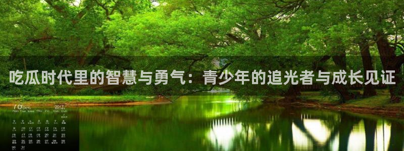 吃瓜网是全网更新最快：吃瓜时代里的智慧与勇气：青少年的追光者与成长见证