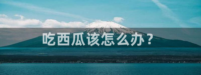 ccgg今日吃瓜：吃西瓜该怎么办？